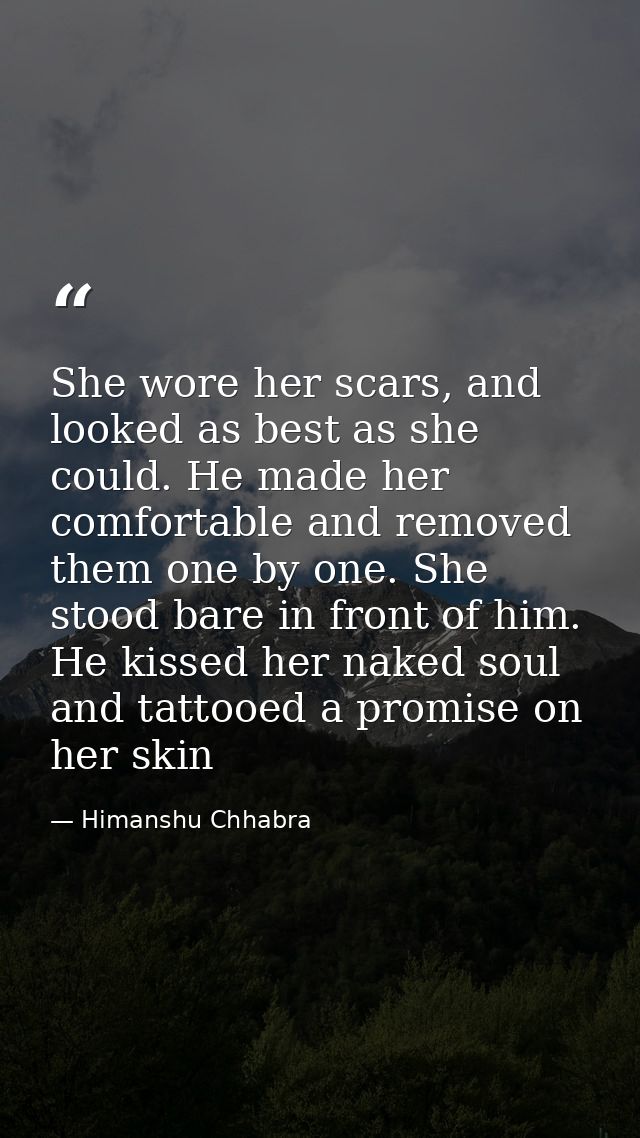 She wore her scars, and looked as best as she could. He made her comfortable and removed them one by one. She stood bare — Himanshu Chhabra