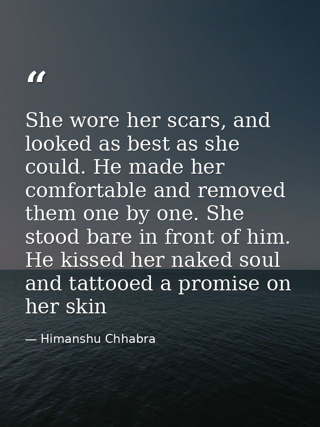She wore her scars, and looked as best as she could. He made her comfortable and removed them one by one. She stood bare — Himanshu Chhabra