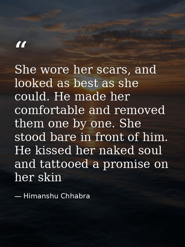 She wore her scars, and looked as best as she could. He made her comfortable and removed them one by one. She stood bare — Himanshu Chhabra