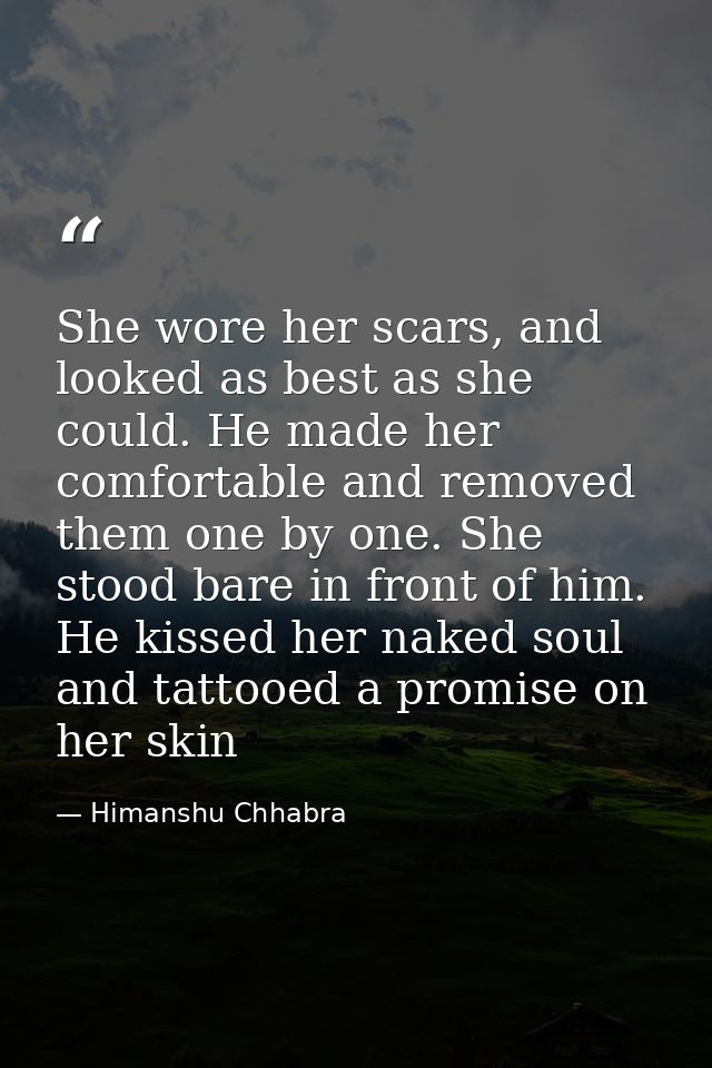 She wore her scars, and looked as best as she could. He made her comfortable and removed them one by one. She stood bare — Himanshu Chhabra