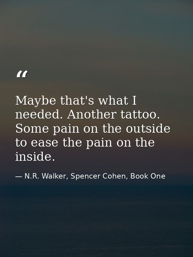 Maybe that's what I needed. Another tattoo. Some pain on the outside to ease the pain on the inside. — N.R. Walker, Spencer Cohen, Book One