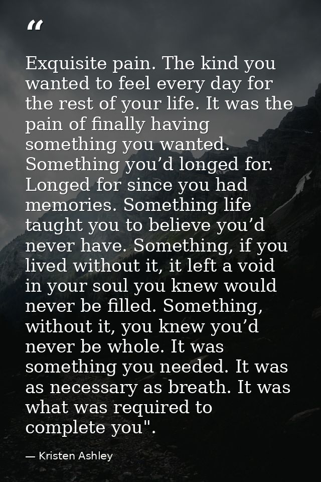 Exquisite pain. The kind you wanted to feel every day for the rest of your life. It was the pain of finally having somet — Kristen Ashley