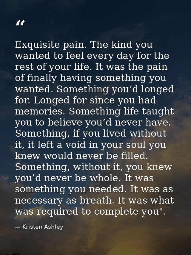 Exquisite pain. The kind you wanted to feel every day for the rest of your life. It was the pain of finally having somet — Kristen Ashley