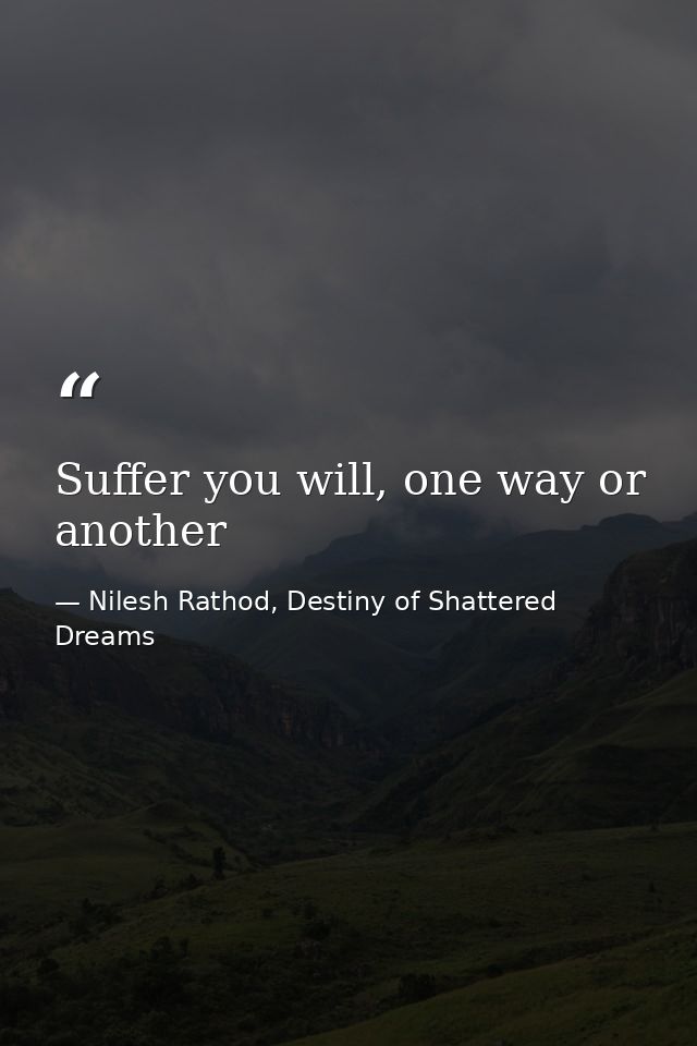 Suffer you will, one way or another — Nilesh Rathod, Destiny of Shattered Dreams