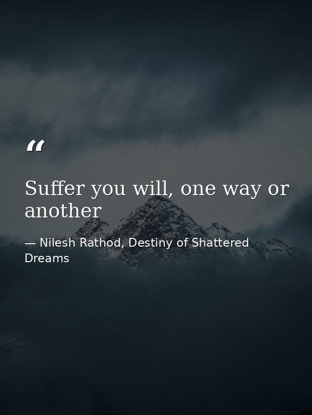 Suffer you will, one way or another — Nilesh Rathod, Destiny of Shattered Dreams