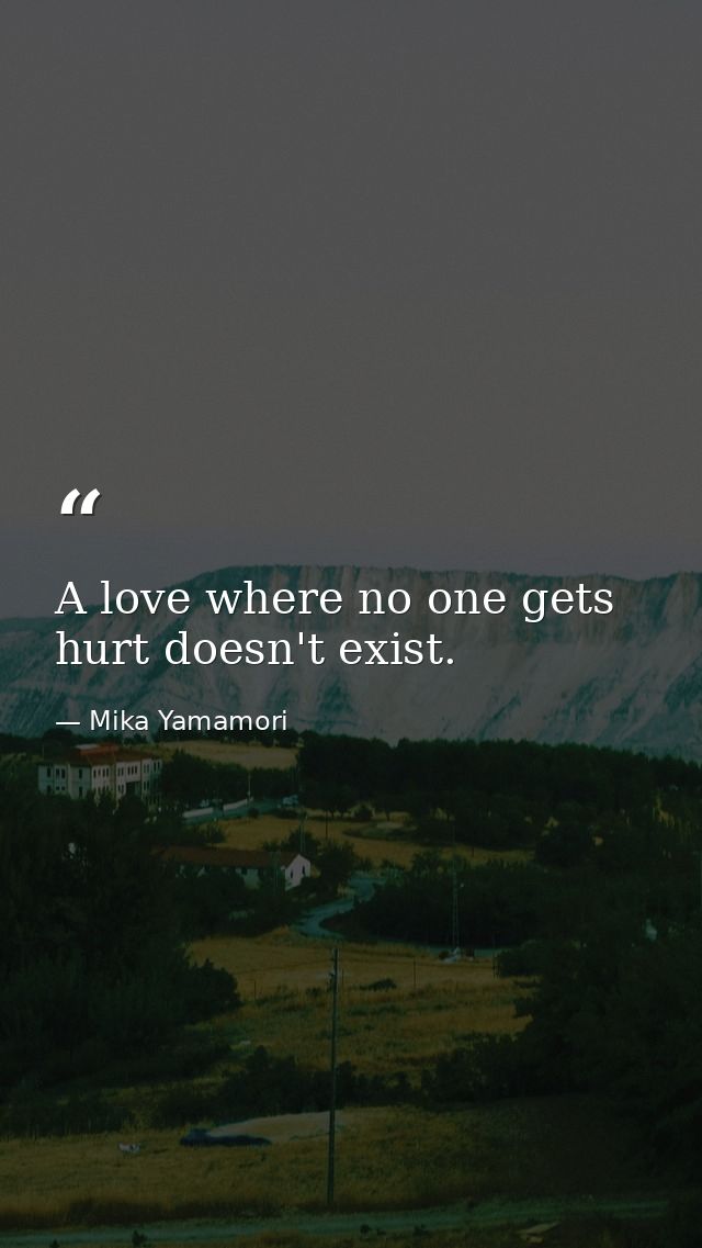 A love where no one gets hurt doesn't exist. — Mika Yamamori