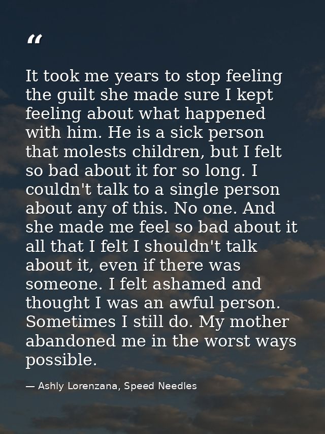 It took me years to stop feeling the guilt she made sure I kept feeling about what happened with him. He is a sick perso — Ashly Lorenzana, Speed Needles