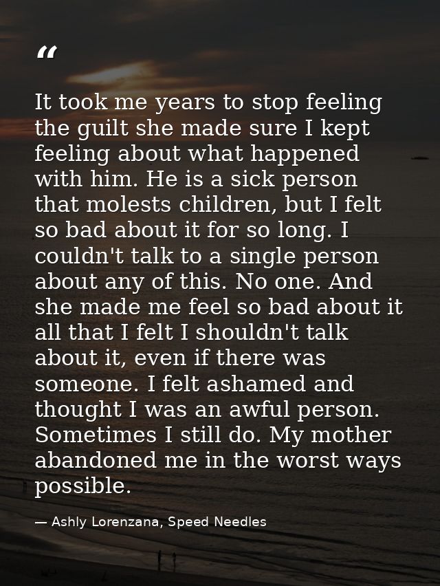 It took me years to stop feeling the guilt she made sure I kept feeling about what happened with him. He is a sick perso — Ashly Lorenzana, Speed Needles