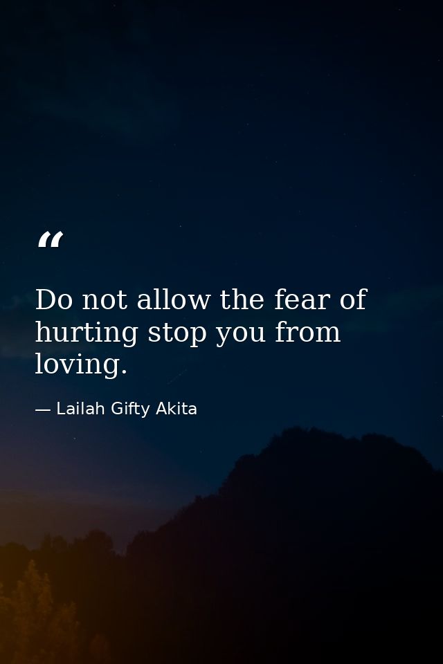 Do not allow the fear of hurting stop you from loving. — Lailah Gifty Akita