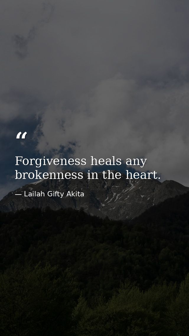 Forgiveness heals any brokenness in the heart. — Lailah Gifty Akita