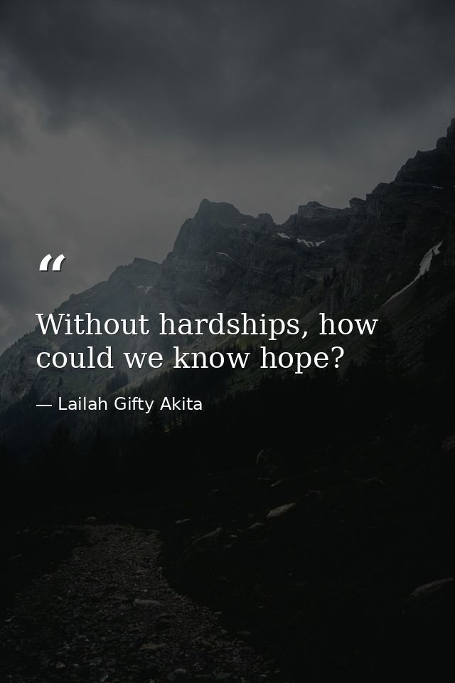 Without hardships, how could we know hope? — Lailah Gifty Akita