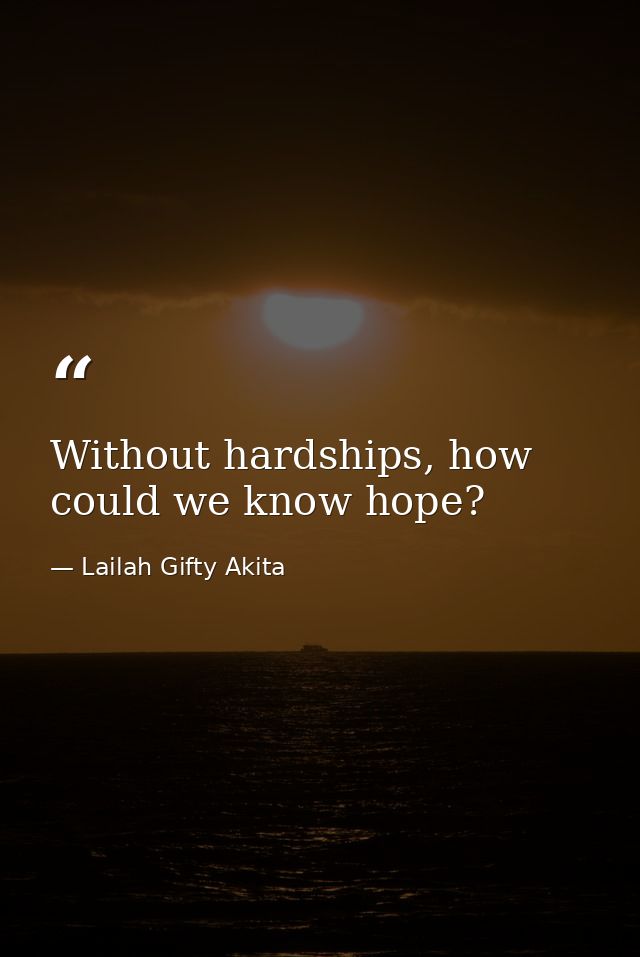Without hardships, how could we know hope? — Lailah Gifty Akita