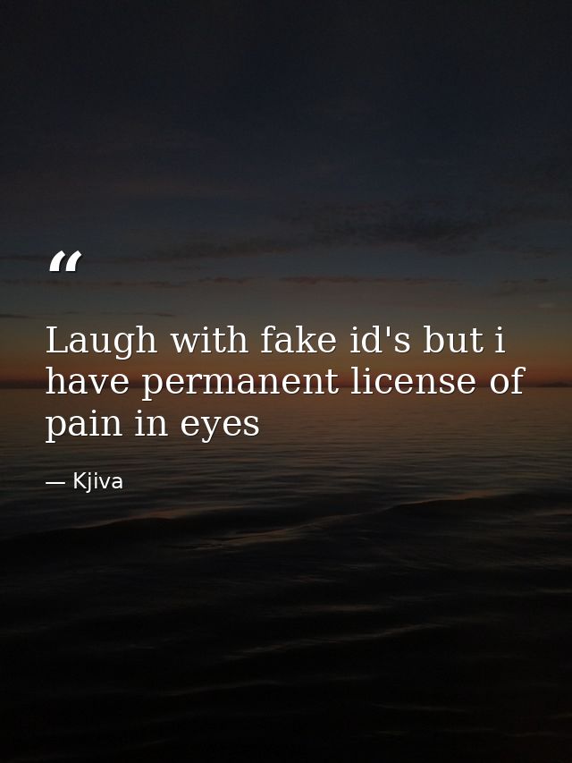 Laugh with fake id's but i have permanent license of pain in eyes — Kjiva