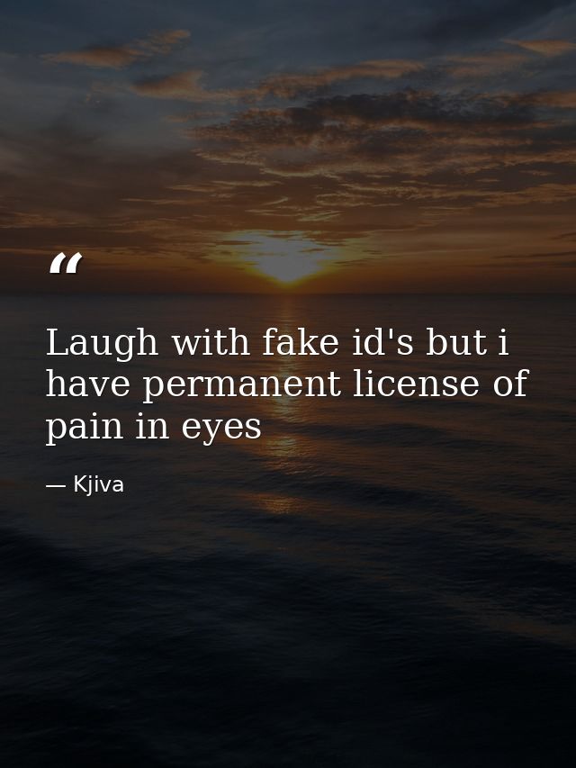 Laugh with fake id's but i have permanent license of pain in eyes — Kjiva