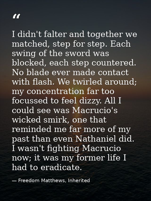I didn't falter and together we matched, step for step. Each swing of the sword was blocked, each step countered. No bla — Freedom Matthews, Inherited