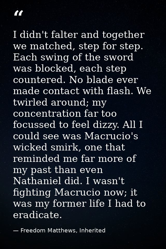 I didn't falter and together we matched, step for step. Each swing of the sword was blocked, each step countered. No bla — Freedom Matthews, Inherited