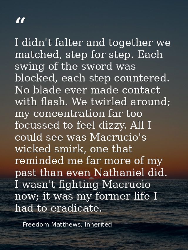 I didn't falter and together we matched, step for step. Each swing of the sword was blocked, each step countered. No bla — Freedom Matthews, Inherited
