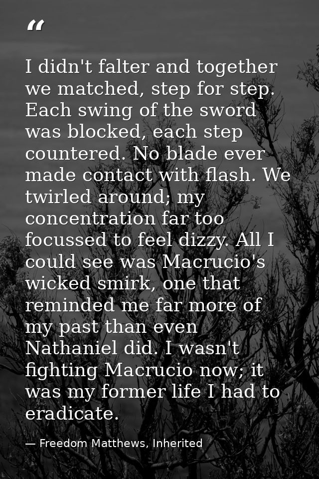 I didn't falter and together we matched, step for step. Each swing of the sword was blocked, each step countered. No bla — Freedom Matthews, Inherited