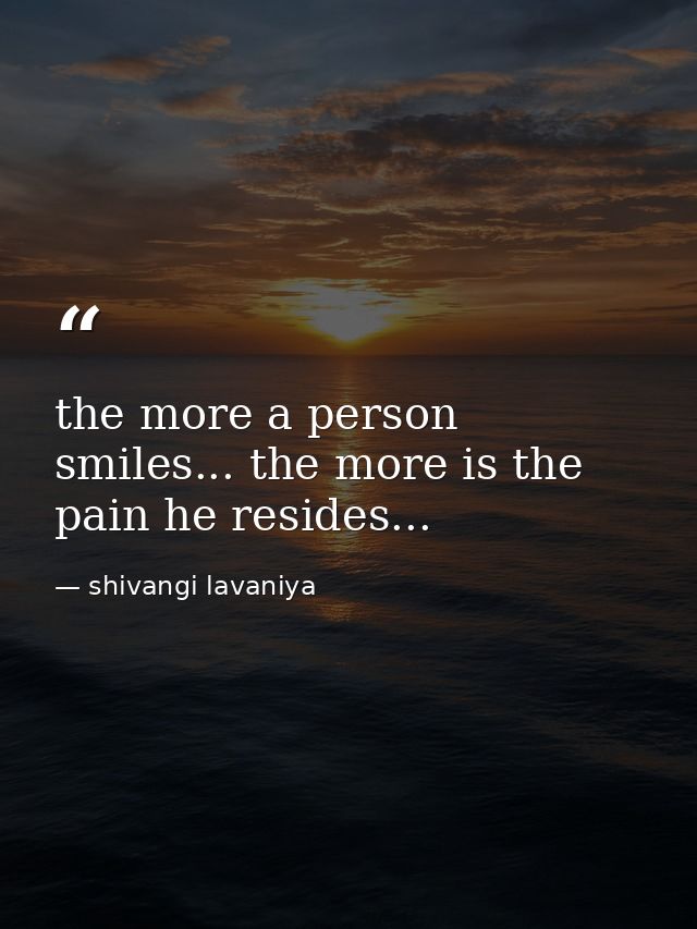 the more a person smiles... the more is the pain he resides... — shivangi lavaniya