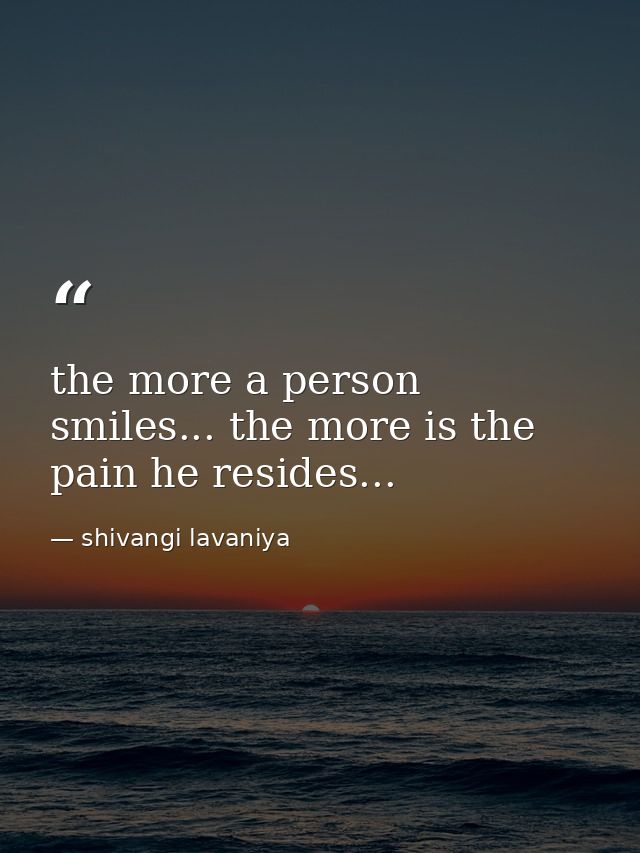 the more a person smiles... the more is the pain he resides... — shivangi lavaniya