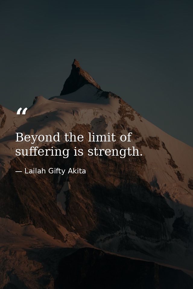 Beyond the limit of suffering is strength. — Lailah Gifty Akita