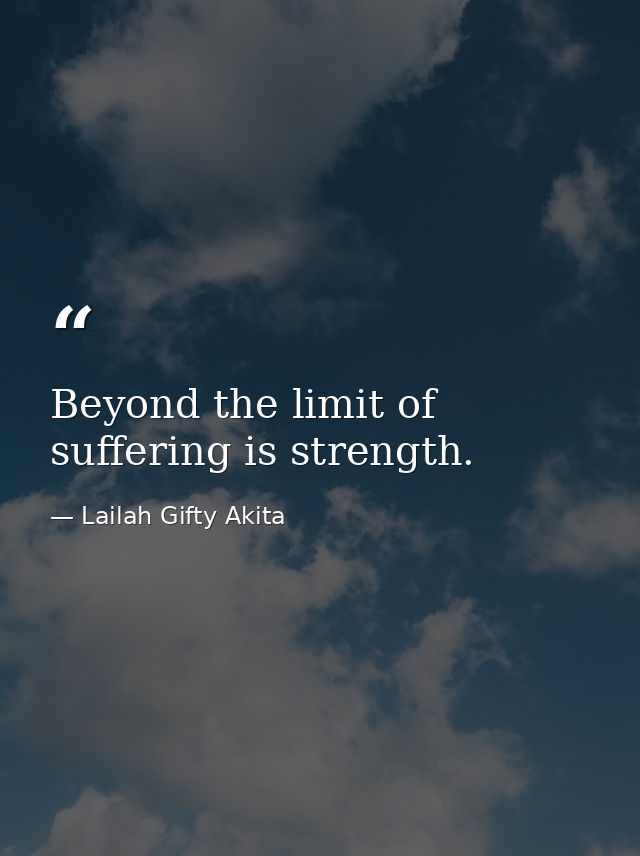 Beyond the limit of suffering is strength. — Lailah Gifty Akita