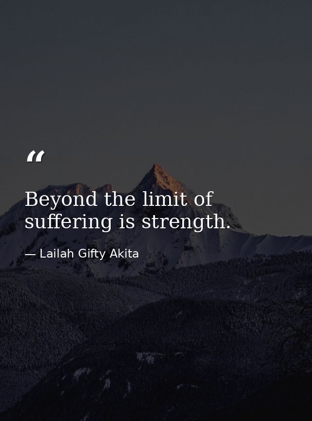 Beyond the limit of suffering is strength. — Lailah Gifty Akita