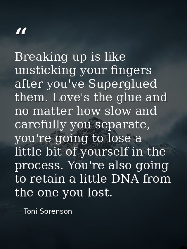 Breaking up is like unsticking your fingers after you've Superglued them. Love's the glue and no matter how slow and car — Toni Sorenson