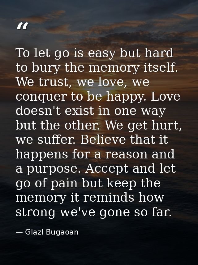 To let go is easy but hard to bury the memory itself. We trust, we love, we conquer to be happy. Love doesn't exist in o — Glazl Bugaoan