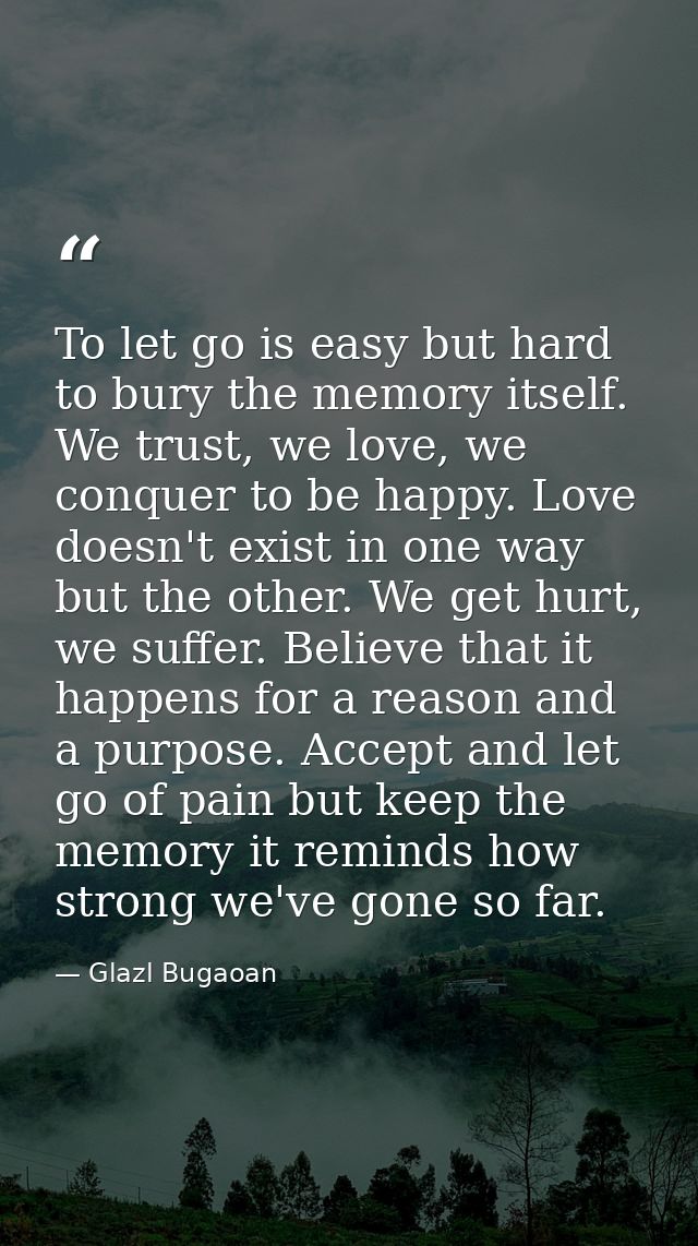 To let go is easy but hard to bury the memory itself. We trust, we love, we conquer to be happy. Love doesn't exist in o — Glazl Bugaoan