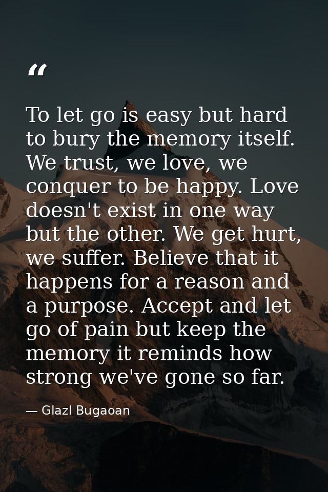 To let go is easy but hard to bury the memory itself. We trust, we love, we conquer to be happy. Love doesn't exist in o — Glazl Bugaoan
