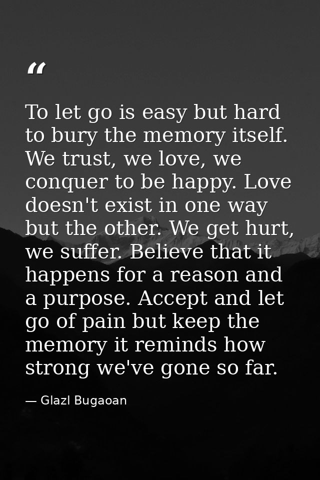 To let go is easy but hard to bury the memory itself. We trust, we love, we conquer to be happy. Love doesn't exist in o — Glazl Bugaoan