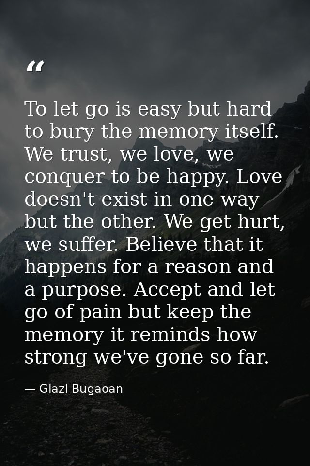 To let go is easy but hard to bury the memory itself. We trust, we love, we conquer to be happy. Love doesn't exist in o — Glazl Bugaoan