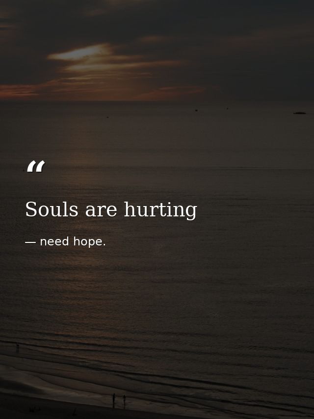 Souls are hurting — need hope.