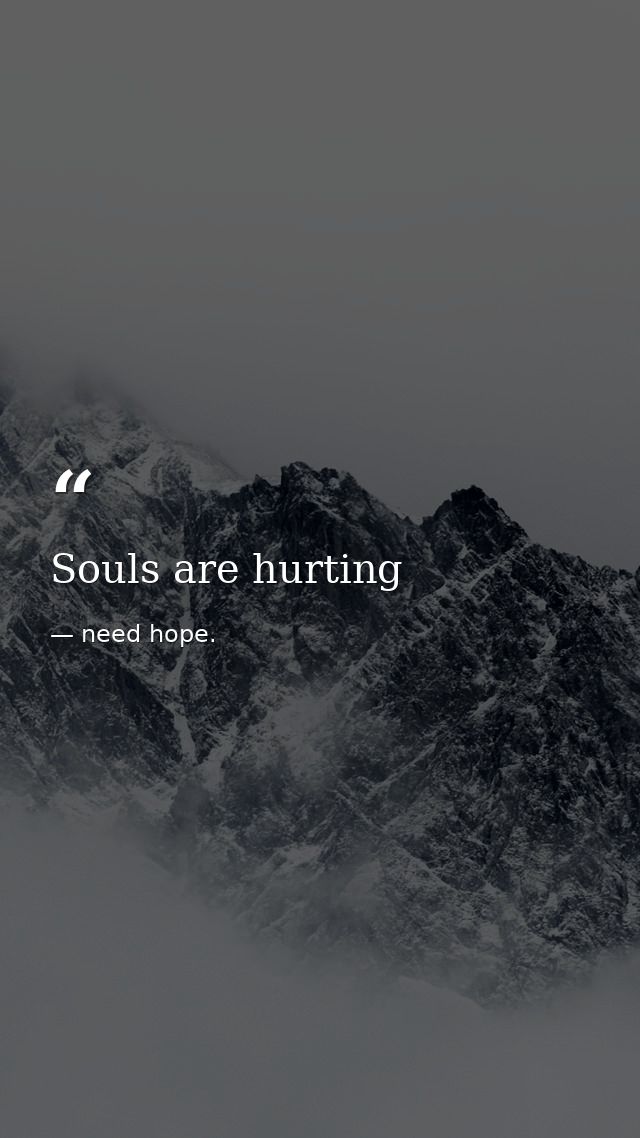 Souls are hurting — need hope.