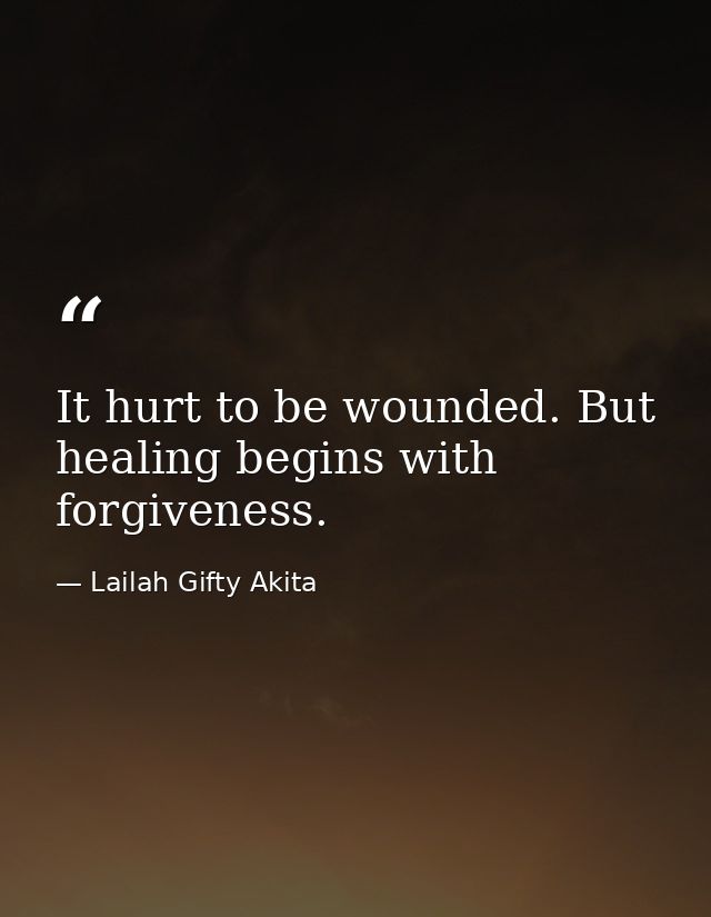 It hurt to be wounded. But healing begins with forgiveness. — Lailah Gifty Akita