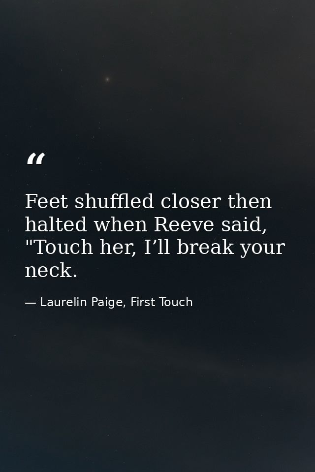 Feet shuffled closer then halted when Reeve said, "Touch her, I’ll break your neck. — Laurelin Paige, First Touch