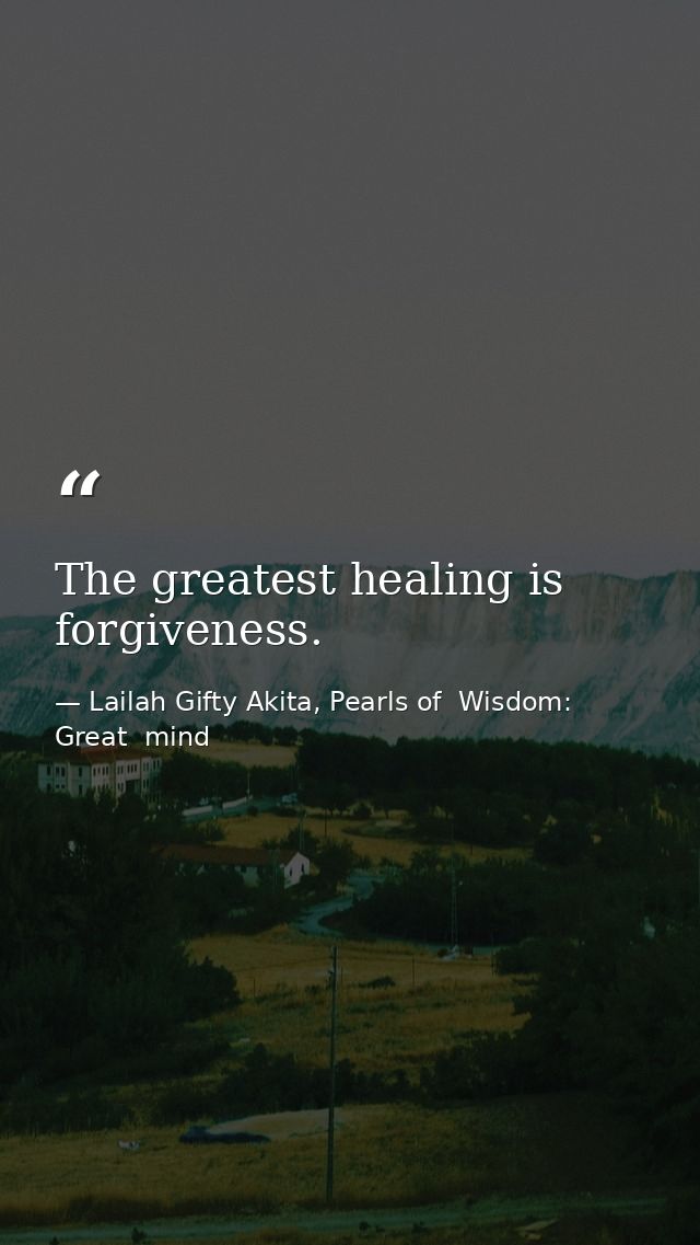 The greatest healing is forgiveness. — Lailah Gifty Akita, Pearls of  Wisdom: Great  mind