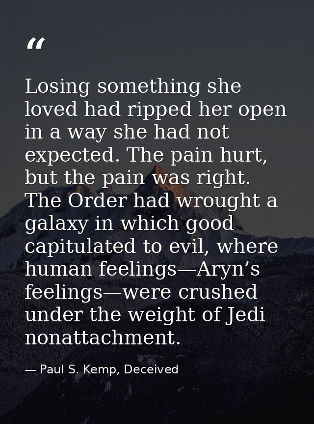 Losing something she loved had ripped her open in a way she had not expected. The pain hurt, but the pain was right. The — Paul S. Kemp, Deceived