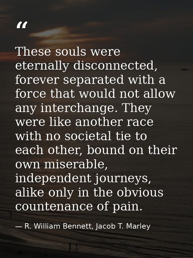 These souls were eternally disconnected, forever separated with a force that would not allow any interchange. They were  — R. William Bennett, Jacob T. Marley