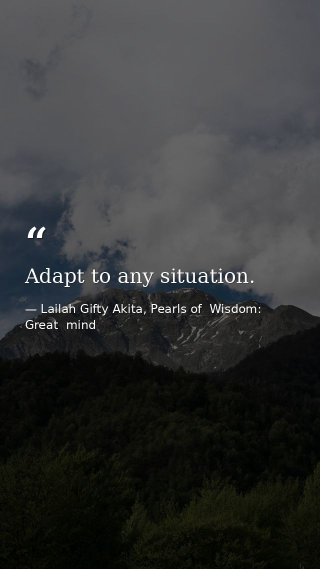Adapt to any situation. — Lailah Gifty Akita, Pearls of  Wisdom: Great  mind