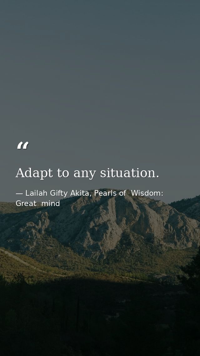 Adapt to any situation. — Lailah Gifty Akita, Pearls of  Wisdom: Great  mind