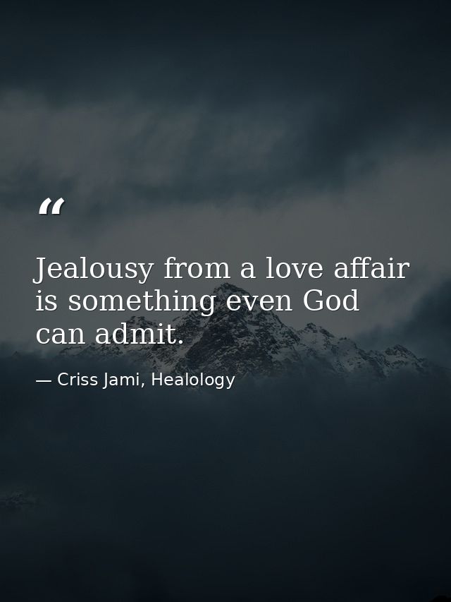 Jealousy from a love affair is something even God can admit. — Criss Jami, Healology