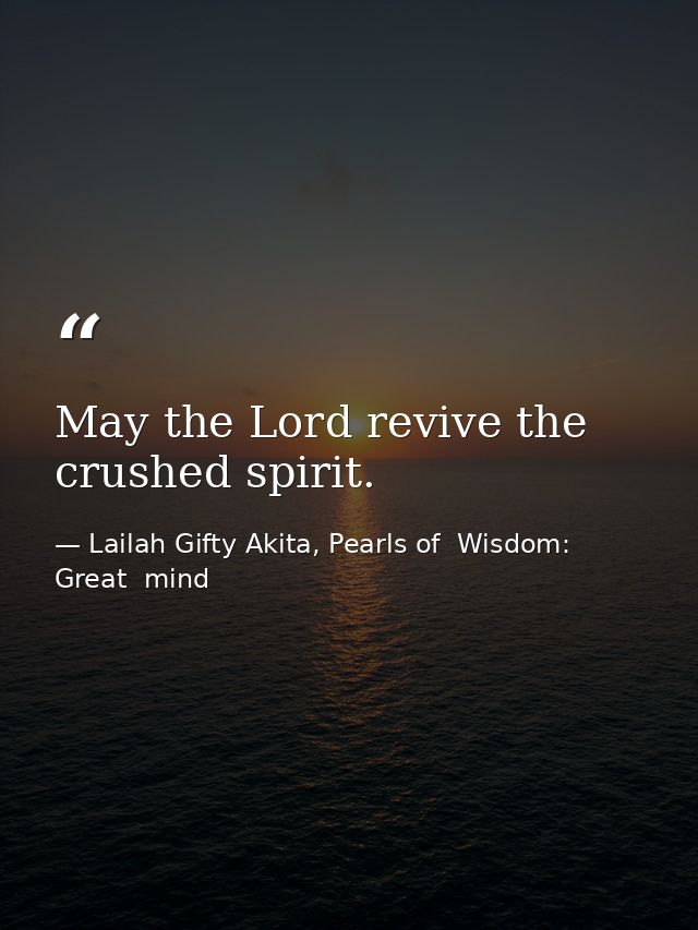 May the Lord revive the crushed spirit. — Lailah Gifty Akita, Pearls of  Wisdom: Great  mind