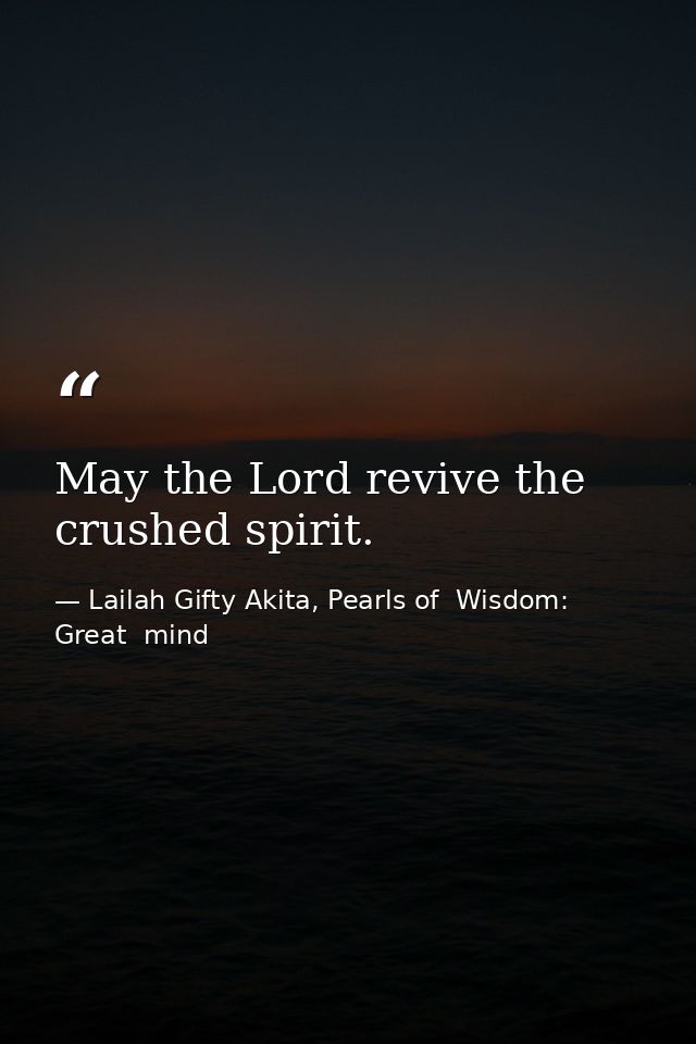 May the Lord revive the crushed spirit. — Lailah Gifty Akita, Pearls of  Wisdom: Great  mind