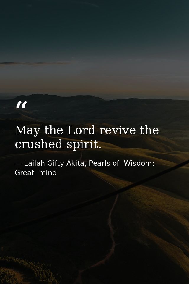 May the Lord revive the crushed spirit. — Lailah Gifty Akita, Pearls of  Wisdom: Great  mind