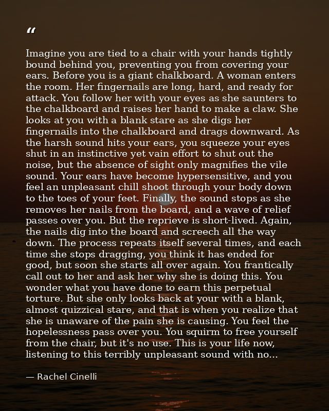 Imagine you are tied to a chair with your hands tightly bound behind you, preventing you from covering your ears. Before — Rachel Cinelli