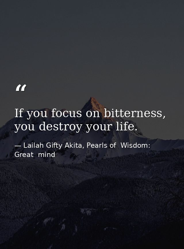 If you focus on bitterness, you destroy your life. — Lailah Gifty Akita, Pearls of  Wisdom: Great  mind