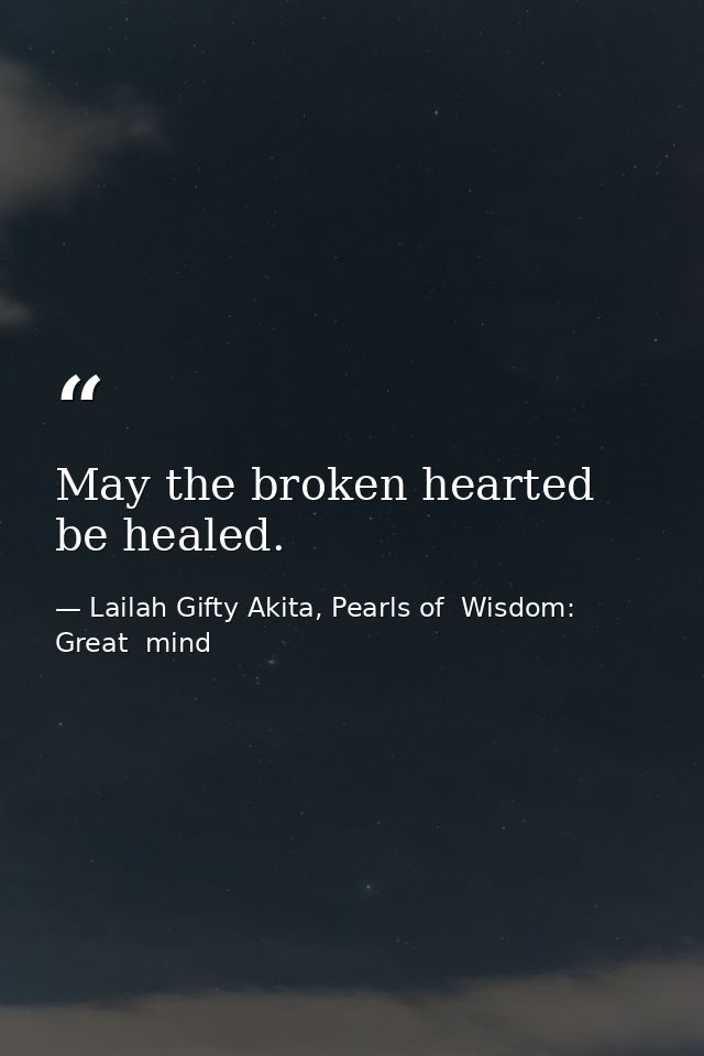 May the broken hearted be healed. — Lailah Gifty Akita, Pearls of  Wisdom: Great  mind
