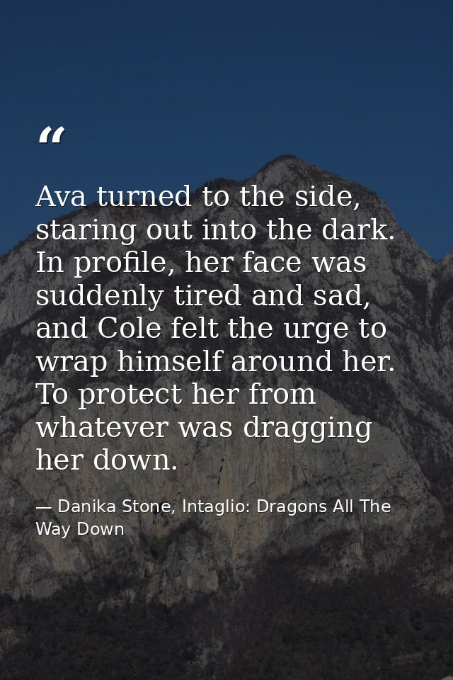 Ava turned to the side, staring out into the dark. In profile, her face was suddenly tired and sad, and Cole felt the ur — Danika Stone, Intaglio: Dragons All The Way Down